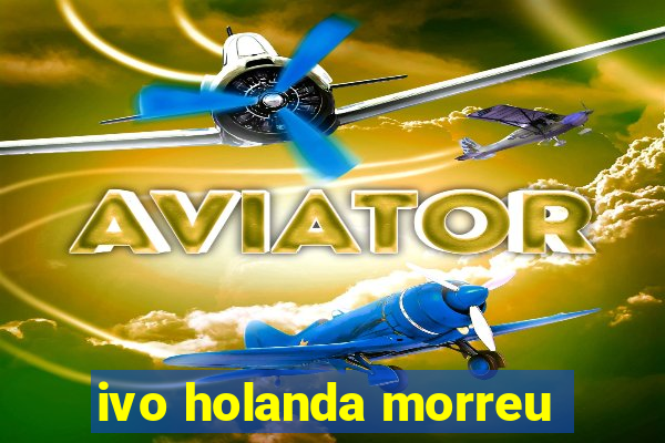 ivo holanda morreu